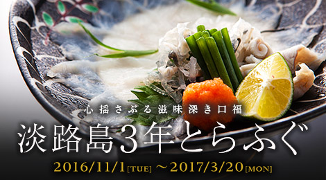 淡路島3年とらふぐ 心揺さぶる滋味深き口福 2016年11月1日~2017年3月31日