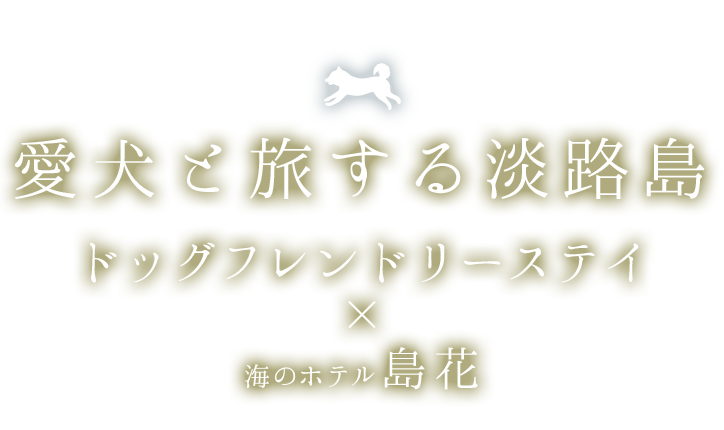 愛犬と旅する淡路島 ドッグフレンドリーステイ×島花