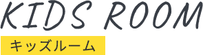 KIDS ROOM キッズルーム