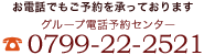 お電話でもご予約を承っております グループ電話予約センター 0799-22-2521